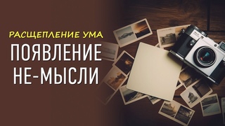 Расщепление ума. Появление не-мысли
