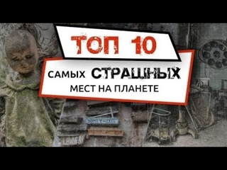 TOP 10 scariest places on the planet. For those who like to tickle their nerves
