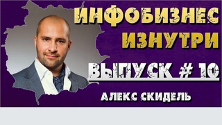 Инфобизнес изнутри. Выпуск №10 - Алекс Скидель