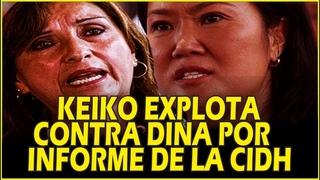 Keiko exige a Dina ignorar por completo informe FINAL de la CIDH
