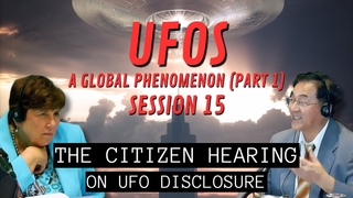 UFOs - A Global Phenomenon Part 1 (Session 15) | The Citizen Hearing on UFO Disclosure