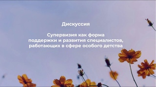 Супервизия как форма поддержки и развития специалистов // дискуссия