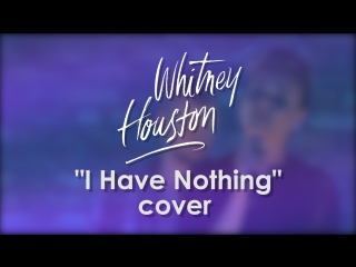 Whitney Houston - I Have Nothing (cover by Anastasia Sheverenko)