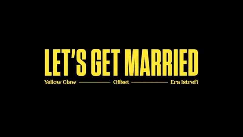 Yellow Claw feat. Offset & Era Istrefi - Let`s Get Married