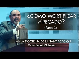 CMO MORTIFICAR EL PECADO, parte 1 | pastor Sugel Micheln. Predicaciones, estudios bblicos.