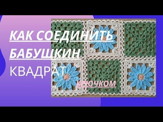ДВА СПОСОБА СОЕДИНЕНИЯ БАБУШКИНОГО КВАДРАТА КРЮЧКОМ.