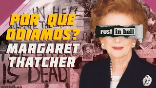 Por que odiamos Ep. 1: Margaret Thatcher