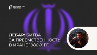 Битва за преемственность в Иране 1980-х гг. / Лебар  Пространство Политика Москва