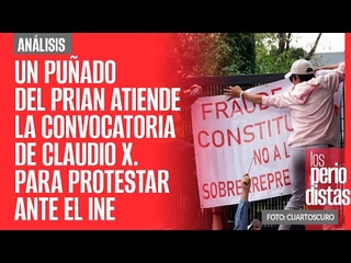 #Análisis ¬ Un puñado del PRIAN atiende la convocatoria de Claudio X. para protestar ante el INE