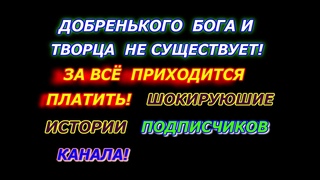 Добренького бога не существует, за всё приходится платить, шокирующие  истории подписчиков канала
